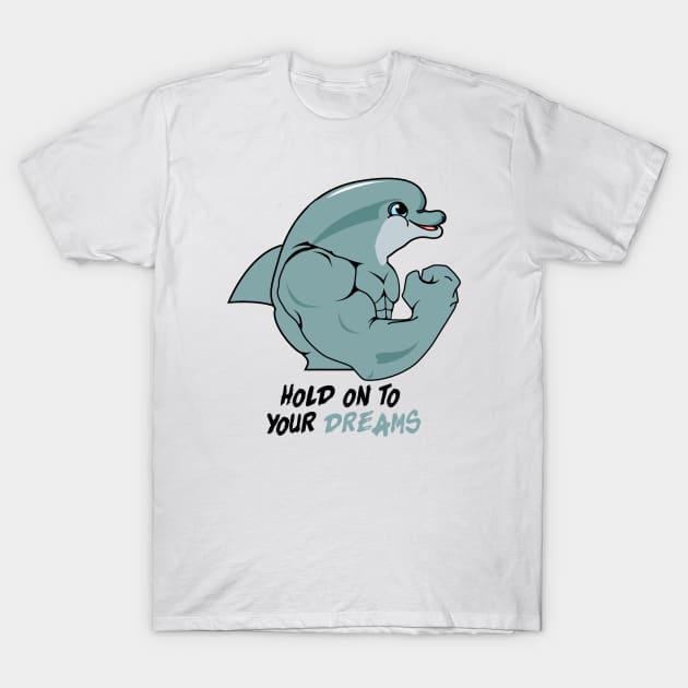 Gym Motivation Hold On To Your Dreams Dolphin T-Shirt by yamiston